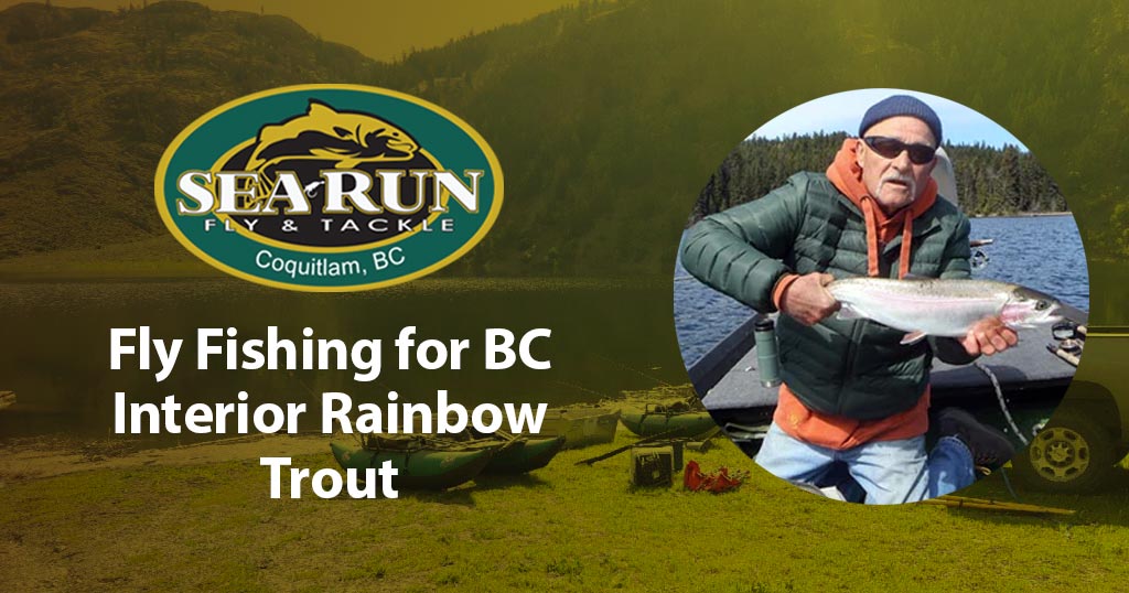 Fly Fishing for BC Interior Rainbow Trout – Sea-Run Fly & Tackle