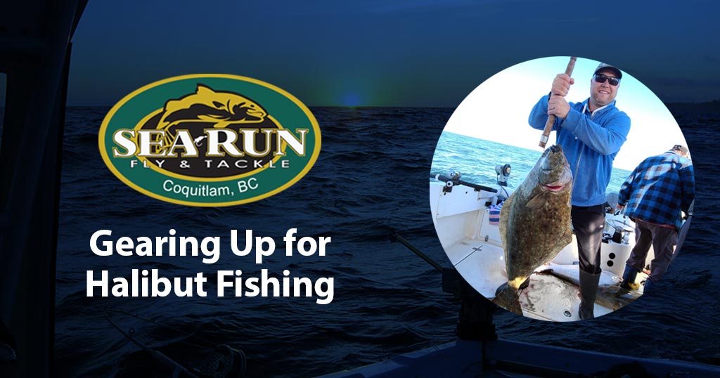 Gearing Up for Halibut Fishing – Sea-Run Fly & Tackle